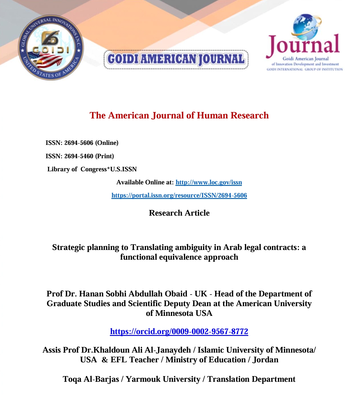 Strategic planning to Translating ambiguity in Arab legal contracts: a functional equivalence approach
<br/>
Prof Dr. Hanan Sobhi Abdullah Obaid - UK - Head of the Department of Graduate Studies and Scientific Deputy Dean at the American University of Minnesota USA
<br/>
Assis Prof Dr.Khaldoun Ali Al-Janaydeh / Islamic University of Minnesota/ USA  & EFL Teacher / Ministry of Education / Jordan
<br/>
Toqa Al-Barjas / Yarmouk University / Translation Department 

